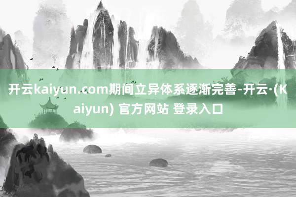 开云kaiyun.com期间立异体系逐渐完善-开云·(Kaiyun) 官方网站 登录入口