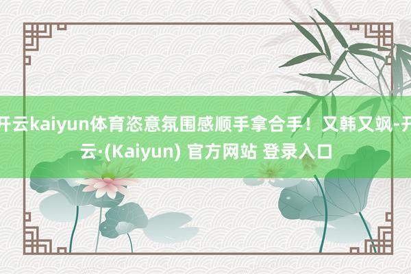 开云kaiyun体育恣意氛围感顺手拿合手！又韩又飒-开云·(Kaiyun) 官方网站 登录入口